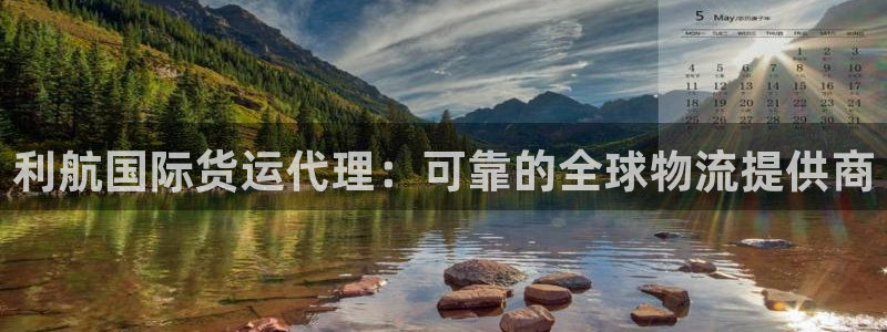 尊龙凯时-人生就是博中国官网：利航国际货运代理：可靠的全