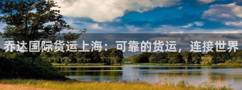 尊龙z6官网：乔达国际货运上海：可靠的货运，连接世界