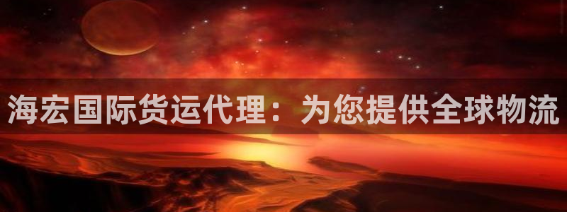 尊龙内地：海宏国际货运代理：为您提供全球物流