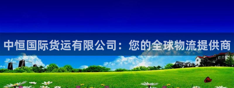 尊龙凯时官网版登录：中恒国际货运有限公司：您的全球物流提